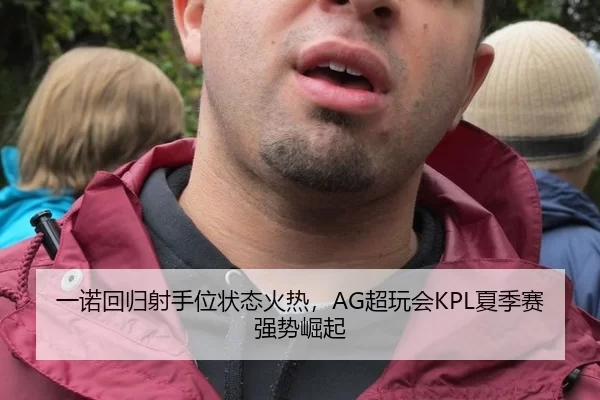 一诺回归射手位状态火热，AG超玩会KPL夏季赛强势崛起
