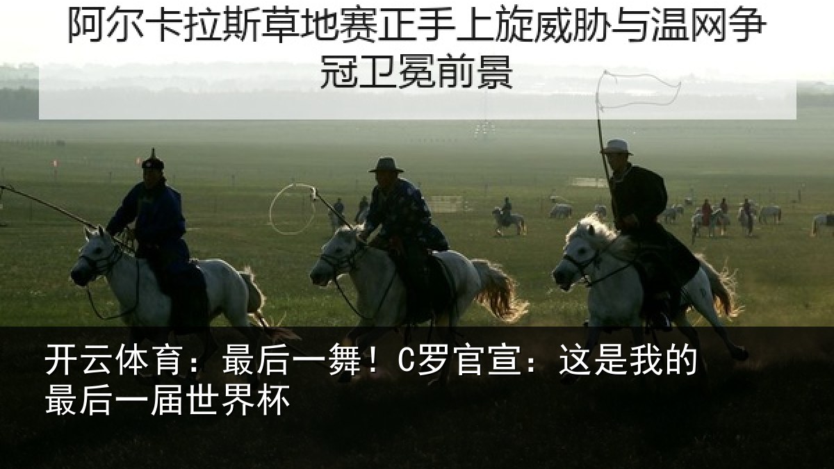 开云体育：最后一舞！C罗官宣：这是我的最后一届世界杯