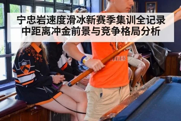 宁忠岩速度滑冰新赛季集训全记录 中距离冲金前景与竞争格局分析